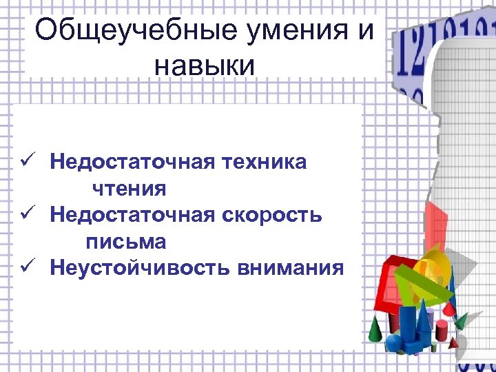 Общеучебные умения и навыки ü Недостаточная техника чтения ü Недостаточная скорость письма ü Неустойчивость