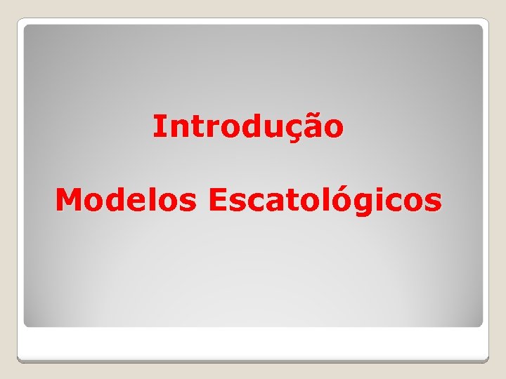 Introdução Modelos Escatológicos 