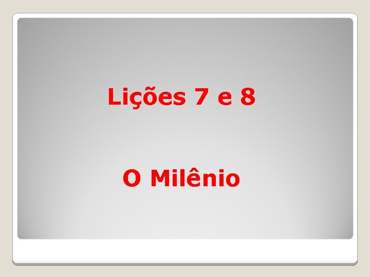 Lições 7 e 8 O Milênio 