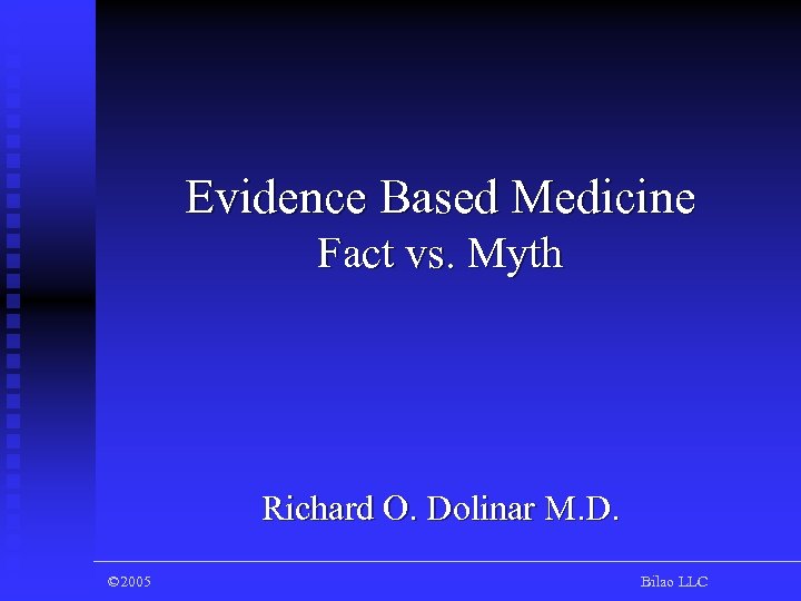 Evidence Based Medicine Fact vs. Myth Richard O. Dolinar M. D. © 2005 Bilao