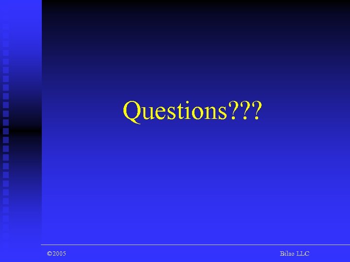 Questions? ? ? © 2005 Bilao LLC 