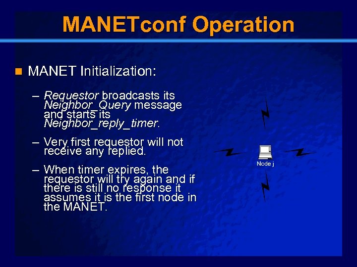 Slide 13 MANETconf Operation n MANET Initialization: – Requestor broadcasts its Neighbor_Query message and