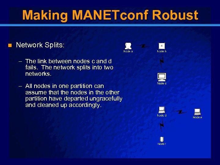 Slide 21 Making MANETconf Robust n Network Splits: – The link between nodes c