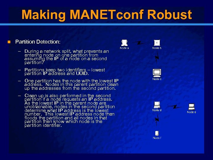 Slide 22 Making MANETconf Robust n Partition Detection: – During a network split, what
