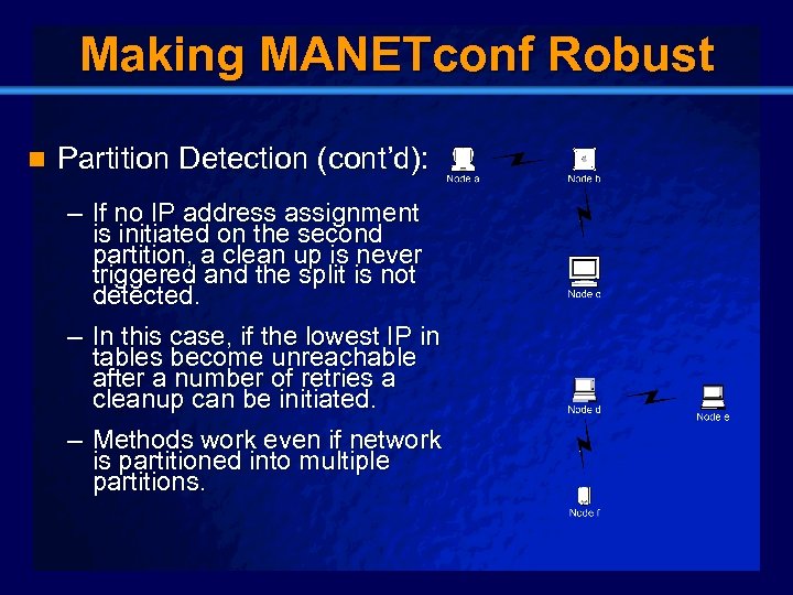 Slide 23 Making MANETconf Robust n Partition Detection (cont’d): – If no IP address