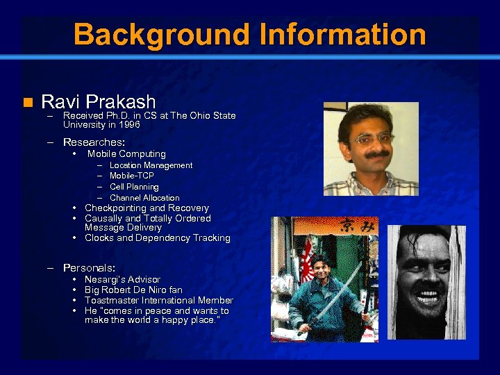 Slide 4 Background Information n Ravi Prakash – Received Ph. D. in CS at