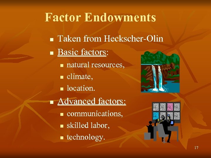 Factor Endowments n n Taken from Heckscher-Olin Basic factors: n n natural resources, climate,