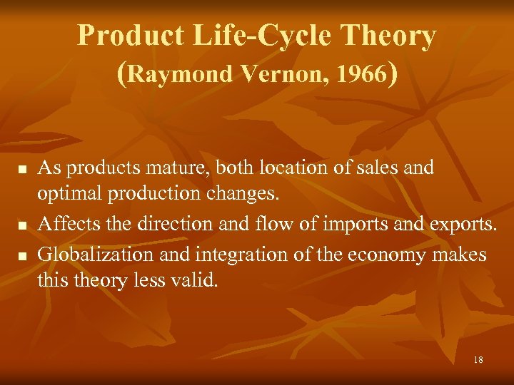 Product Life-Cycle Theory (Raymond Vernon, 1966) n n n As products mature, both location