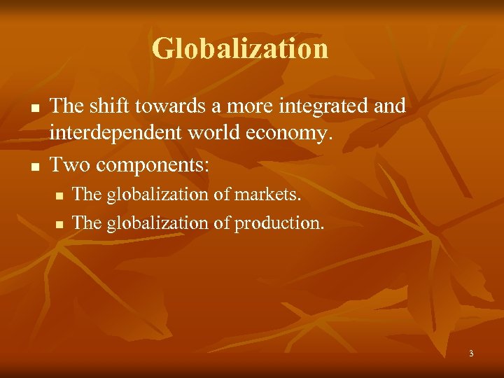 Globalization n n The shift towards a more integrated and interdependent world economy. Two