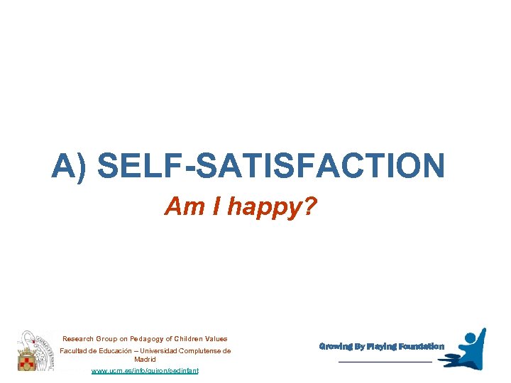 A) SELF-SATISFACTION Am I happy? Research Group on Pedagogy of Children Values Facultad de