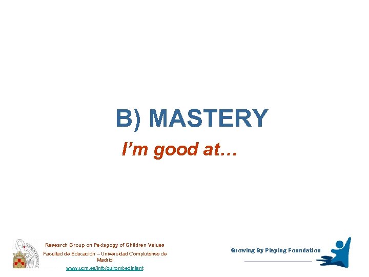 B) MASTERY I’m good at… Research Group on Pedagogy of Children Values Facultad de