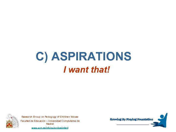 C) ASPIRATIONS I want that! Research Group on Pedagogy of Children Values Facultad de