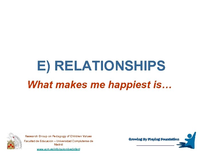 E) RELATIONSHIPS What makes me happiest is… Research Group on Pedagogy of Children Values