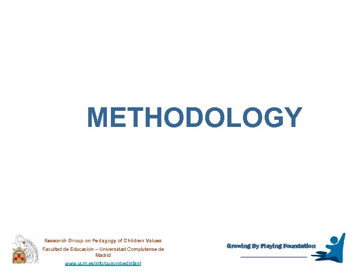 METHODOLOGY Research Group on Pedagogy of Children Values Facultad de Educación – Universidad Complutense