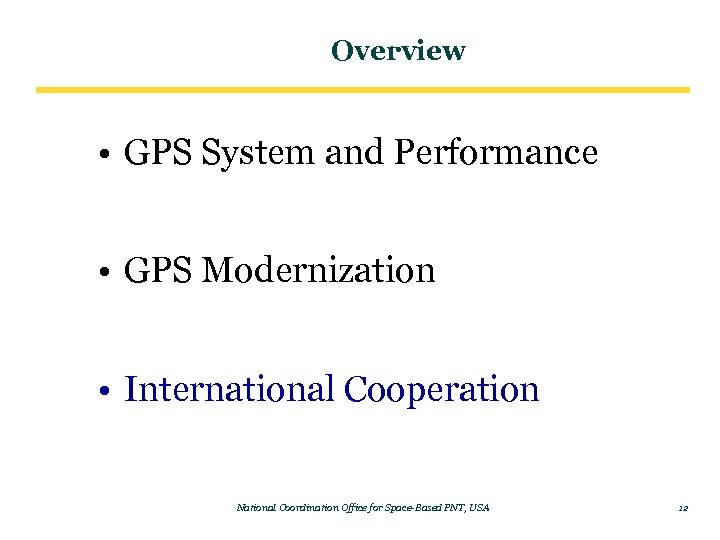 Overview • GPS System and Performance • GPS Modernization • International Cooperation National Coordination