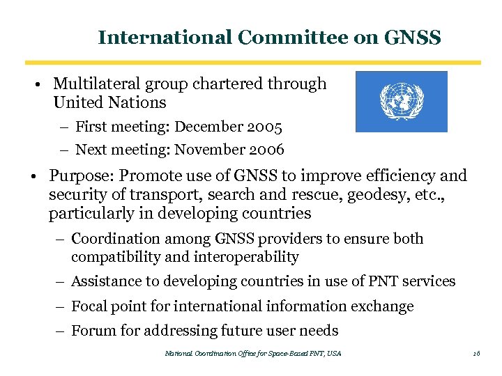 International Committee on GNSS • Multilateral group chartered through United Nations – First meeting: