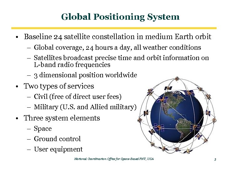 Global Positioning System • Baseline 24 satellite constellation in medium Earth orbit – Global
