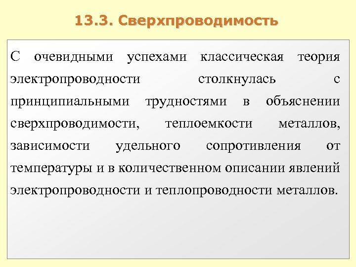 13. 3. Сверхпроводимость С очевидными успехами классическая теория электропроводности столкнулась с принципиальными трудностями в