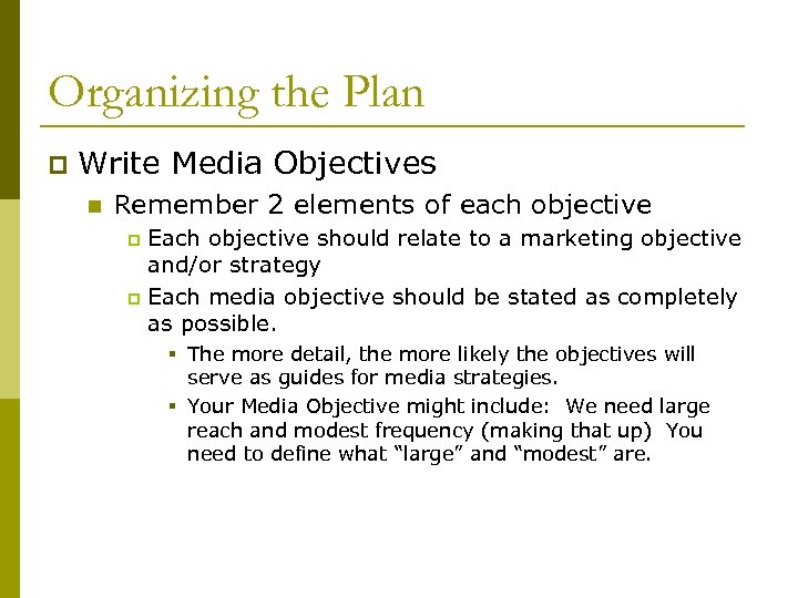 Organizing the Plan p Write Media Objectives n Remember 2 elements of each objective