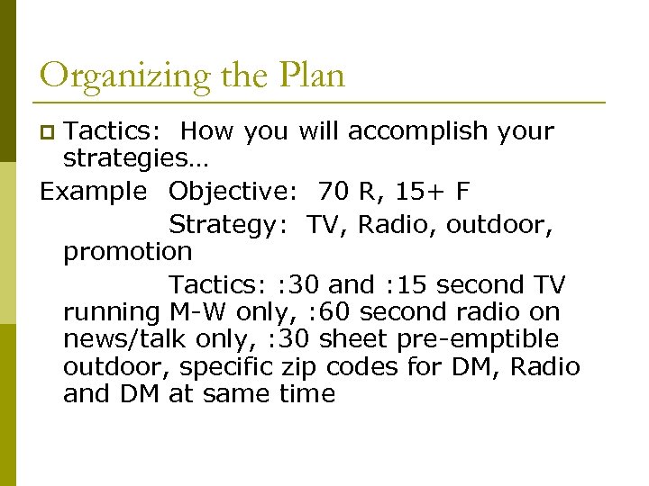 Organizing the Plan Tactics: How you will accomplish your strategies… Example Objective: 70 R,