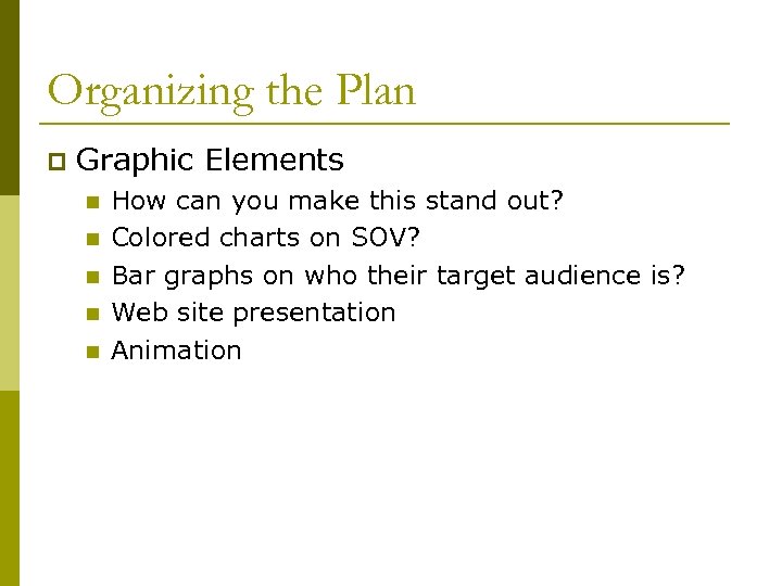 Organizing the Plan p Graphic Elements n n n How can you make this