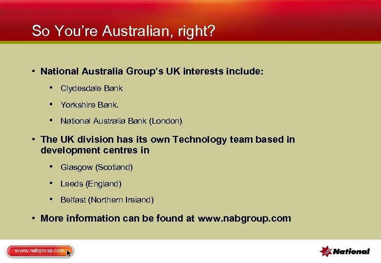 So You’re Australian, right? • National Australia Group’s UK interests include: • Clydesdale Bank