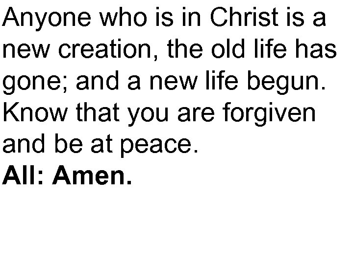 Anyone who is in Christ is a new creation, the old life has gone;