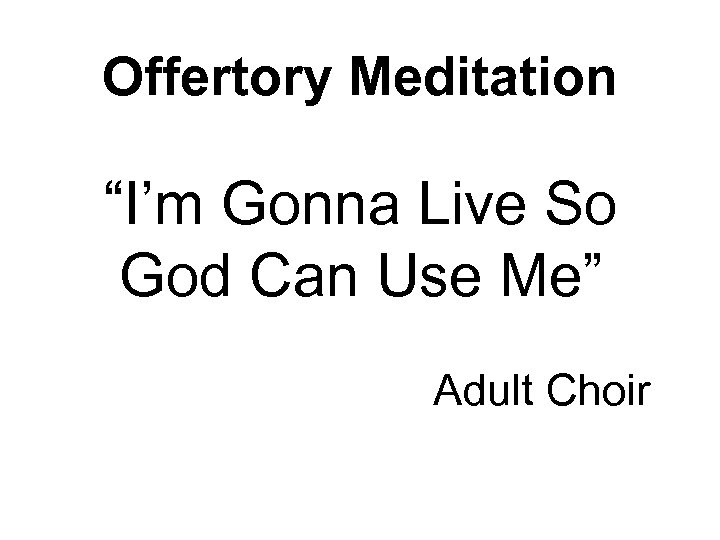 Offertory Meditation “I’m Gonna Live So God Can Use Me” Adult Choir 