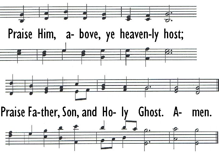 Praise Him, a- bove, ye heaven-ly host; Praise Fa-ther, Son, and Ho- ly Ghost.