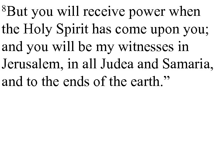 8 But you will receive power when the Holy Spirit has come upon you;