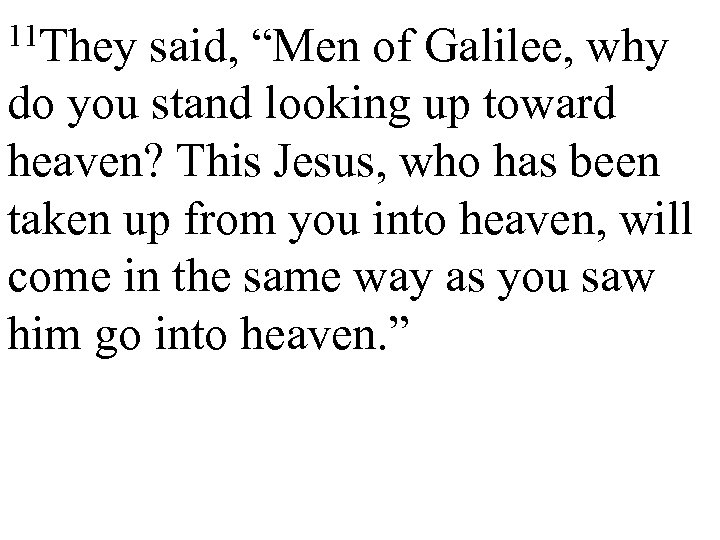 11 They said, “Men of Galilee, why do you stand looking up toward heaven?