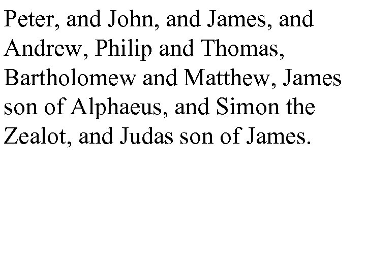 Peter, and John, and James, and Andrew, Philip and Thomas, Bartholomew and Matthew, James