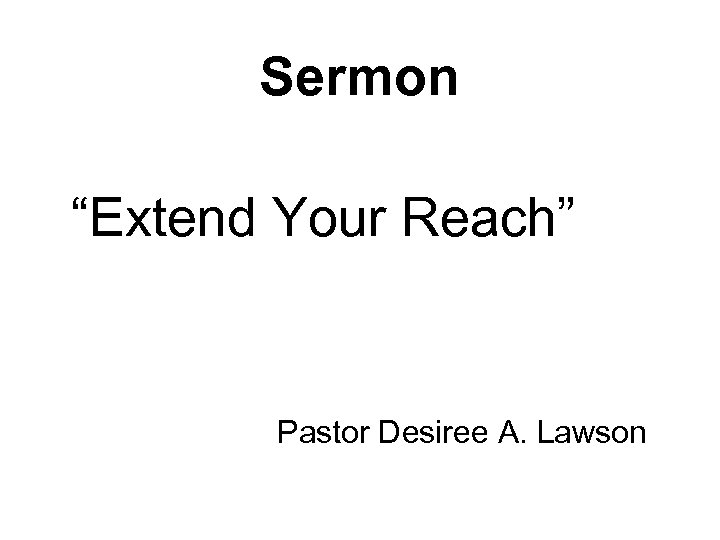 Sermon “Extend Your Reach” Pastor Desiree A. Lawson 