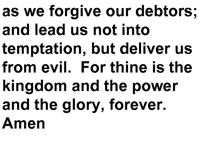 as we forgive our debtors; and lead us not into temptation, but deliver us