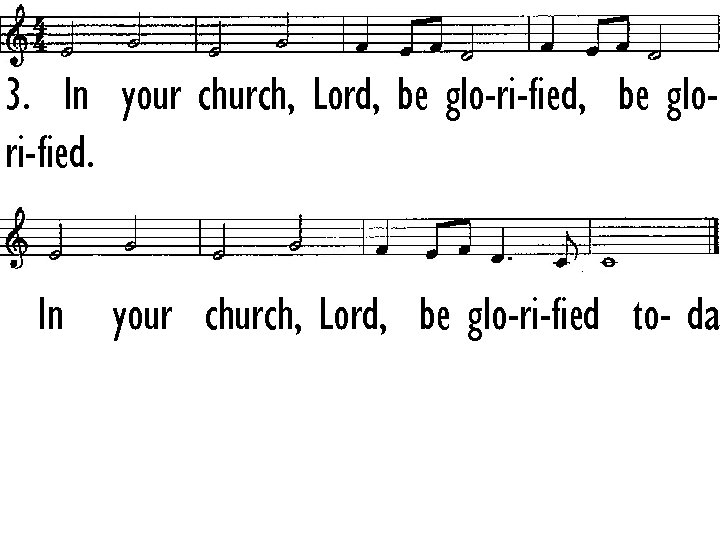 3. In your church, Lord, be glo-ri-fied, be glori-fied. In your church, Lord, be
