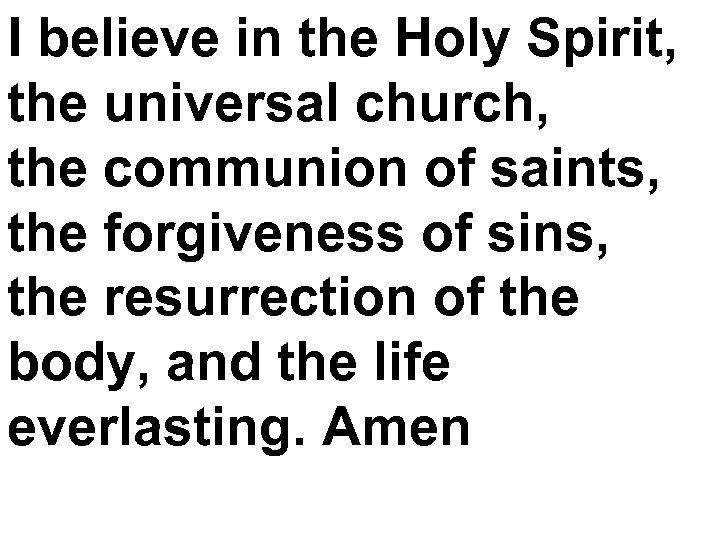 I believe in the Holy Spirit, the universal church, the communion of saints, the