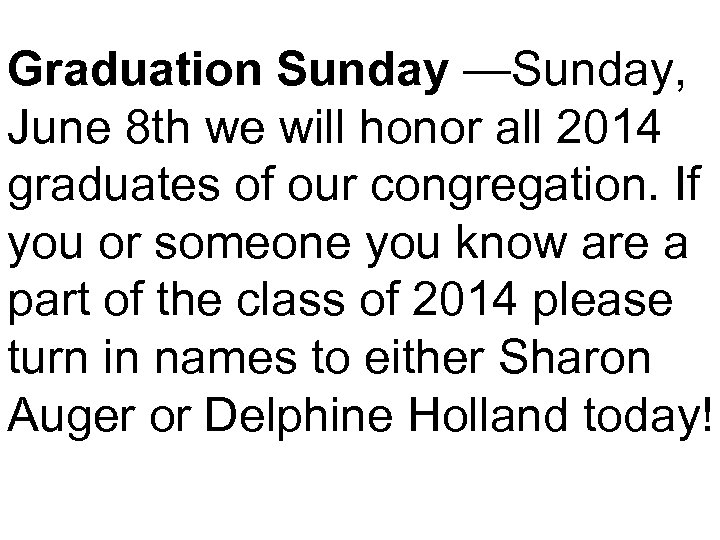 Graduation Sunday —Sunday, June 8 th we will honor all 2014 graduates of our