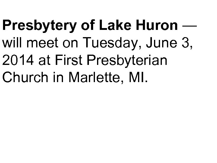 Presbytery of Lake Huron — will meet on Tuesday, June 3, 2014 at First