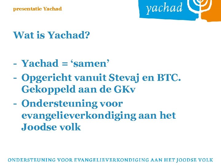 presentatie Yachad Wat is Yachad? - Yachad = ‘samen’ - Opgericht vanuit Stevaj en