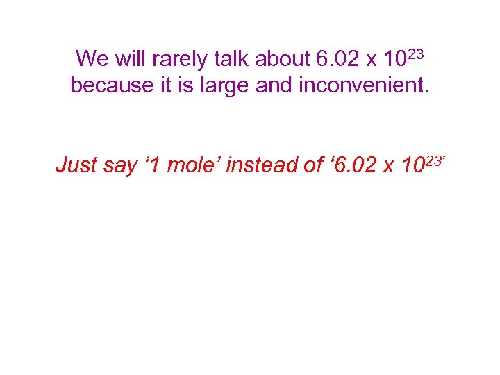 We will rarely talk about 6. 02 x 1023 because it is large and