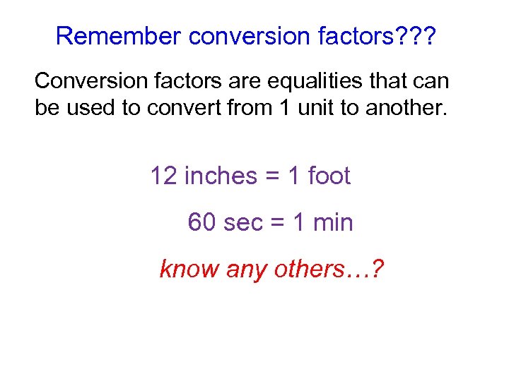 Remember conversion factors? ? ? Conversion factors are equalities that can be used to