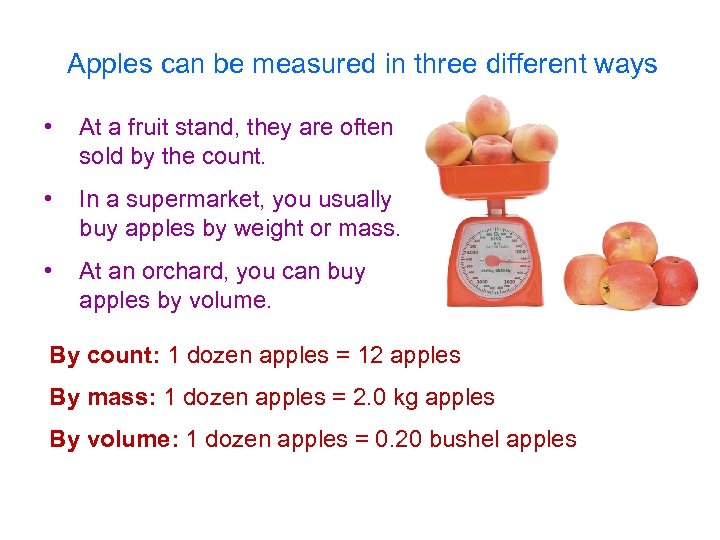 Apples can be measured in three different ways • At a fruit stand, they