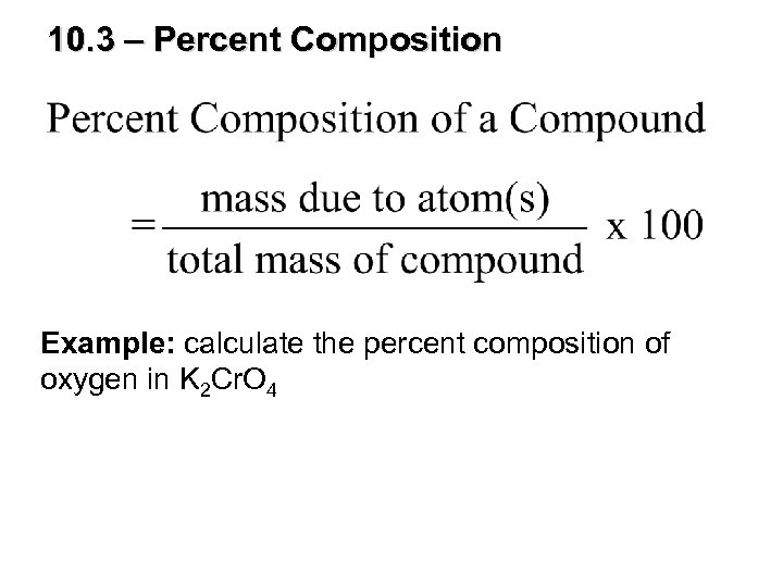 10. 3 – Percent Composition Example: calculate the percent composition of oxygen in K