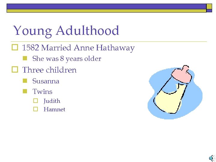 Young Adulthood o 1582 Married Anne Hathaway n She was 8 years older o