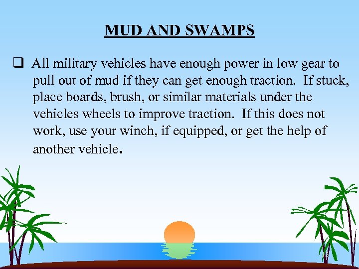 MUD AND SWAMPS q All military vehicles have enough power in low gear to