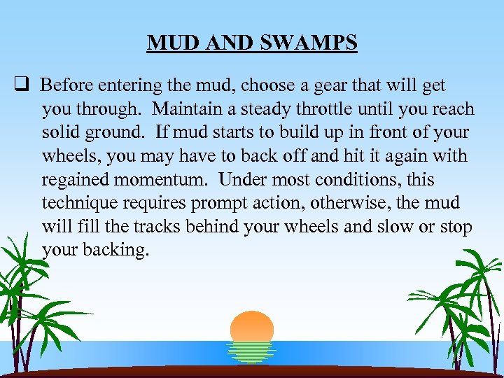 MUD AND SWAMPS q Before entering the mud, choose a gear that will get