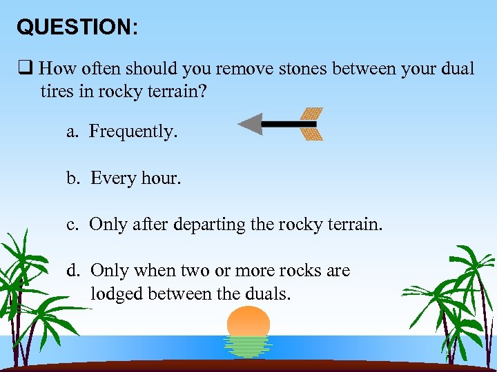 QUESTION: q How often should you remove stones between your dual tires in rocky