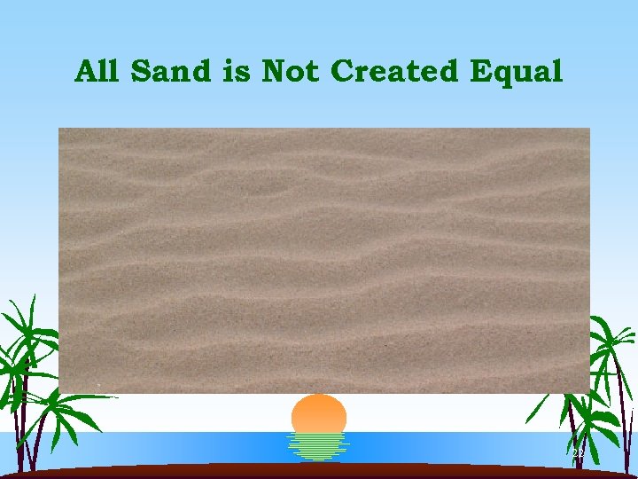 All Sand is Not Created Equal 22 