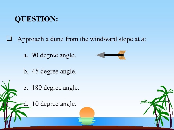 QUESTION: q Approach a dune from the windward slope at a: a. 90 degree