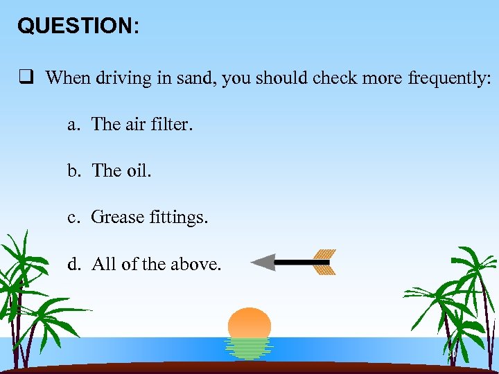 QUESTION: q When driving in sand, you should check more frequently: a. The air